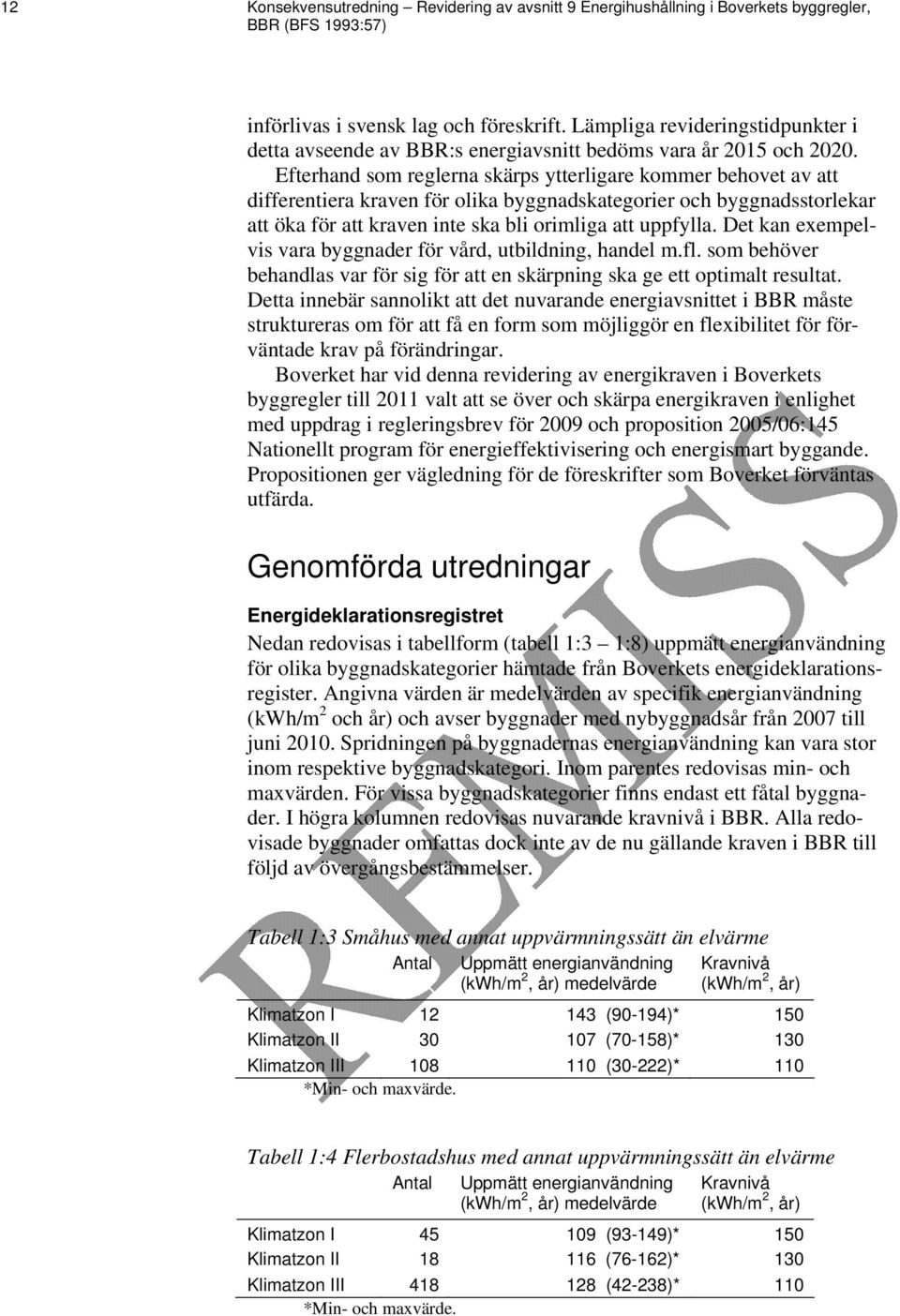 Efterhand som reglerna skärps ytterligare kommer behovet av att differentiera kraven för olika byggnadskategorier och byggnadsstorlekar att öka för att kraven inte ska bli orimliga att uppfylla.