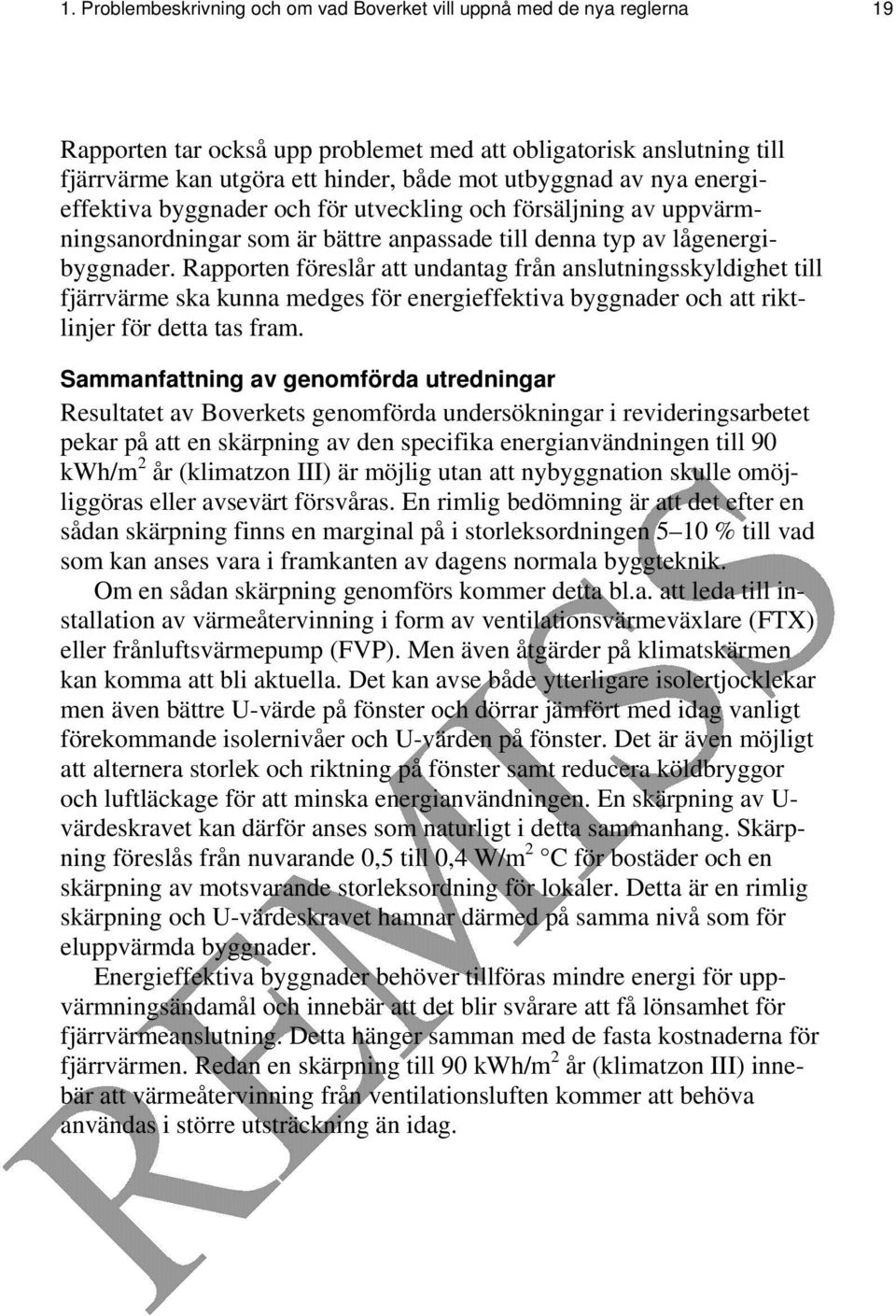 Rapporten föreslår att undantag från anslutningsskyldighet till fjärrvärme ska kunna medges för energieffektiva byggnader och att riktlinjer för detta tas fram.