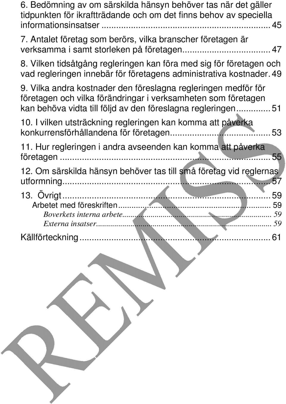 Vilken tidsåtgång regleringen kan föra med sig för företagen och vad regleringen innebär för företagens administrativa kostnader. 49 9.