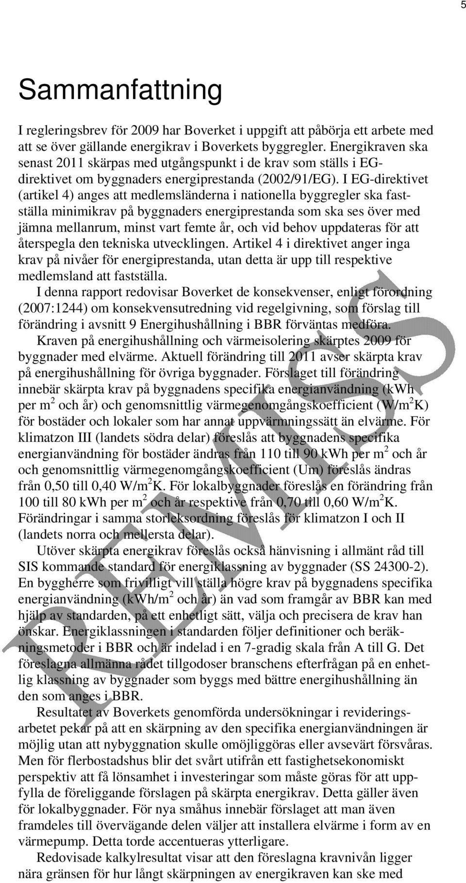 I EG-direktivet (artikel 4) anges att medlemsländerna i nationella byggregler ska fastställa minimikrav på byggnaders energiprestanda som ska ses över med jämna mellanrum, minst vart femte år, och