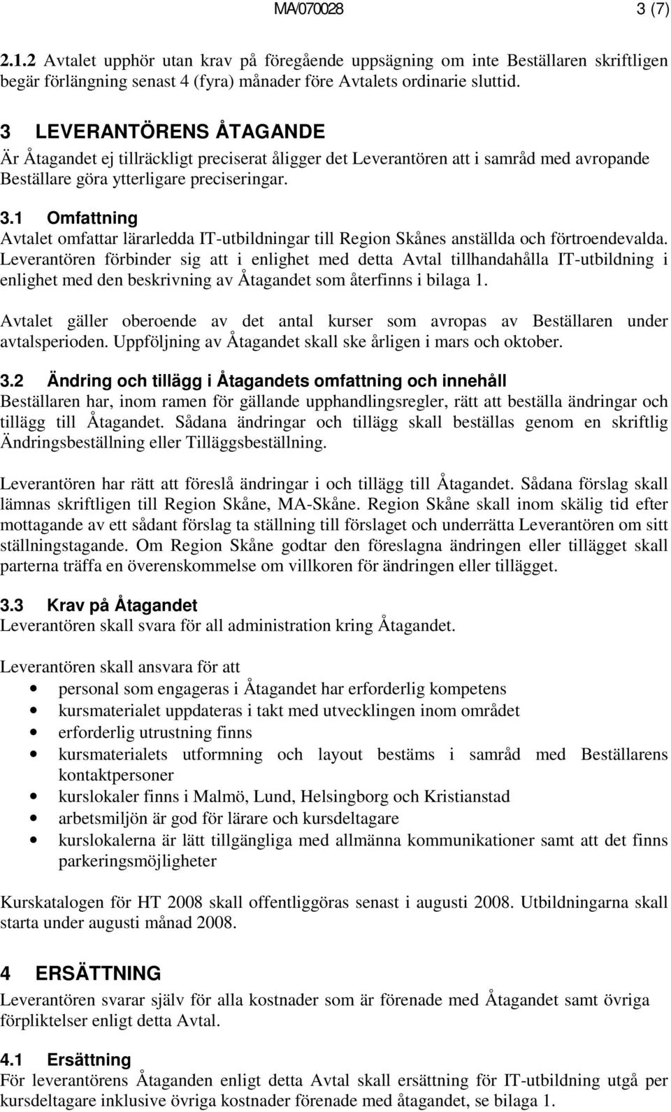 1 Omfattning Avtalet omfattar lärarledda IT-utbildningar till Region Skånes anställda och förtroendevalda.