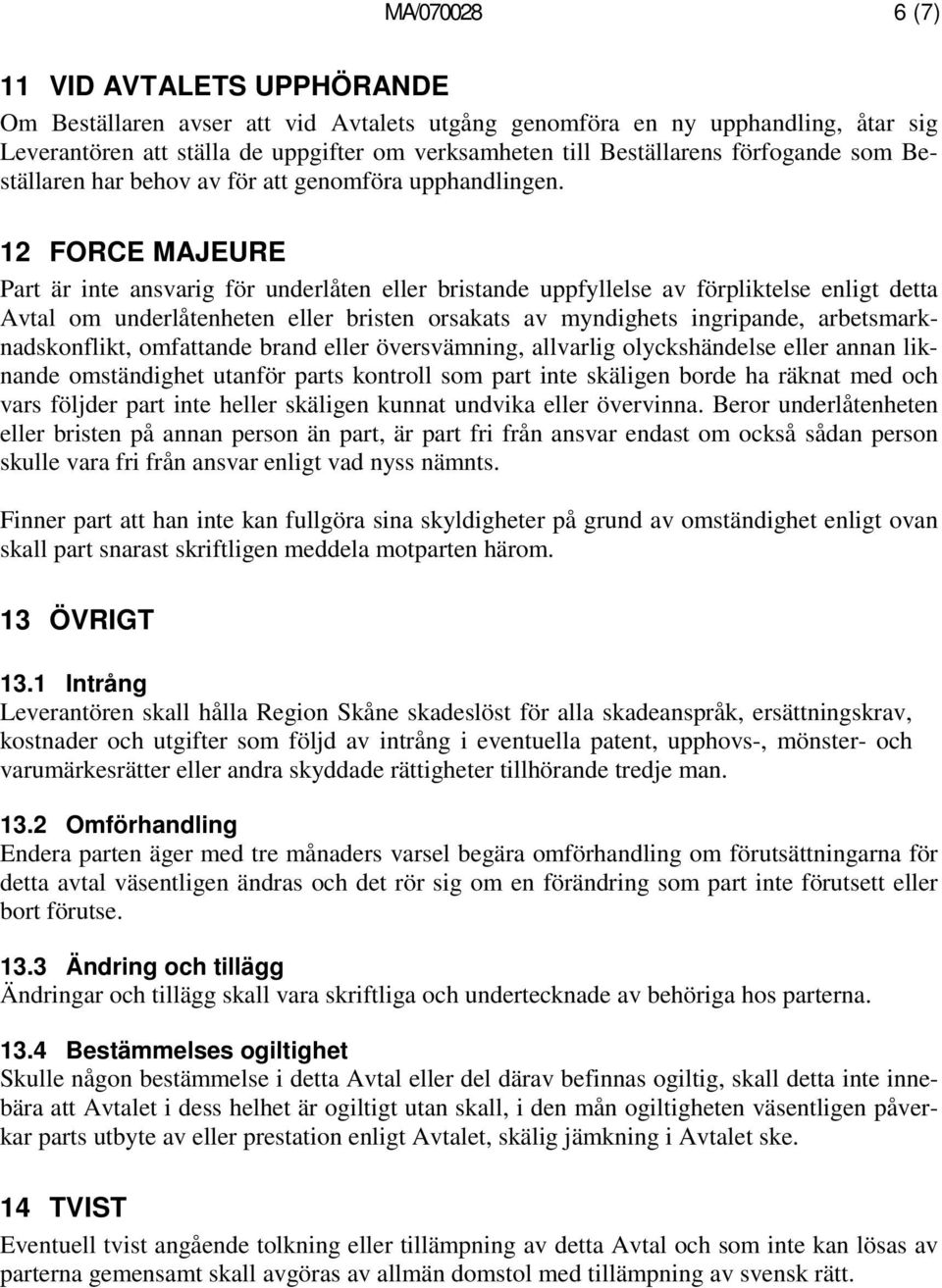 12 FORCE MAJEURE Part är inte ansvarig för underlåten eller bristande uppfyllelse av förpliktelse enligt detta Avtal om underlåtenheten eller bristen orsakats av myndighets ingripande,