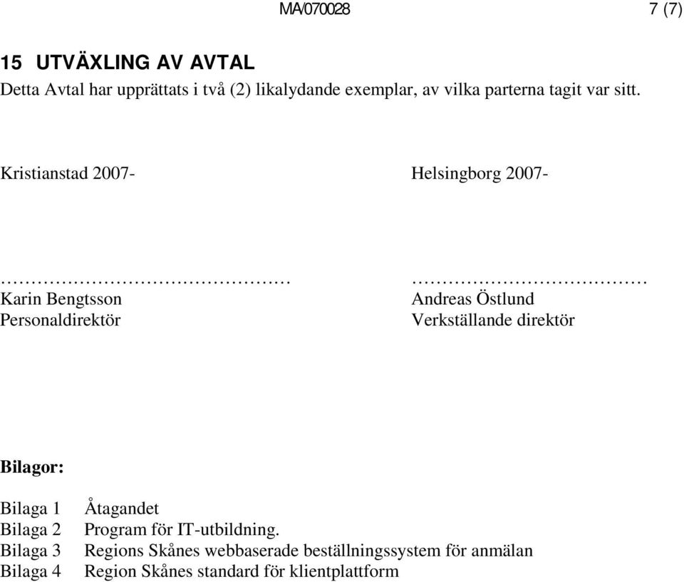 Kristianstad 2007- Helsingborg 2007- Karin Bengtsson Personaldirektör Andreas Östlund Verkställande