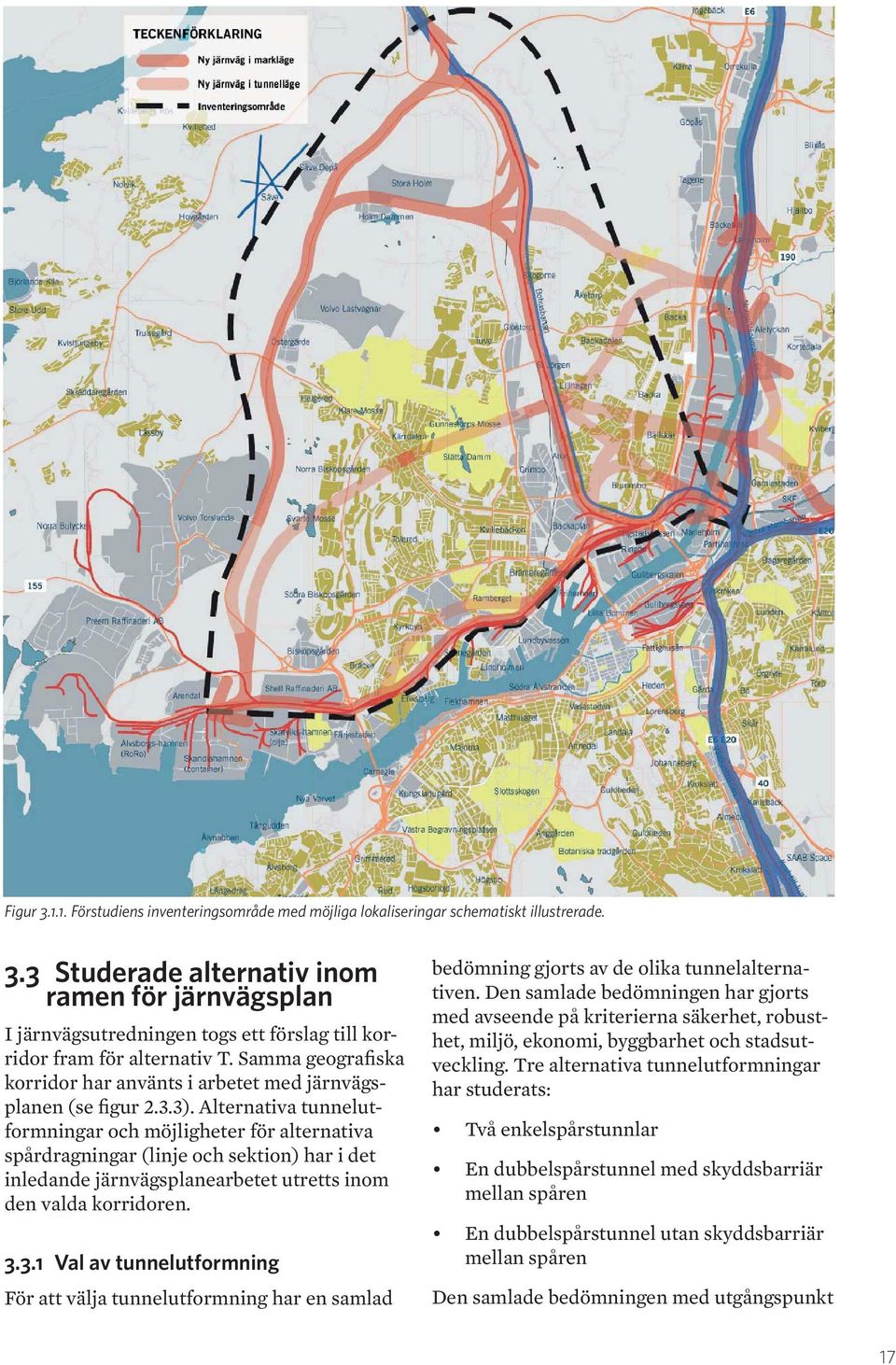 Alternativa tunnelutformningar och möjligheter för alternativa spårdragningar (linje och sektion) har i det inledande järnvägsplanearbetet utretts inom den valda korridoren. 3.