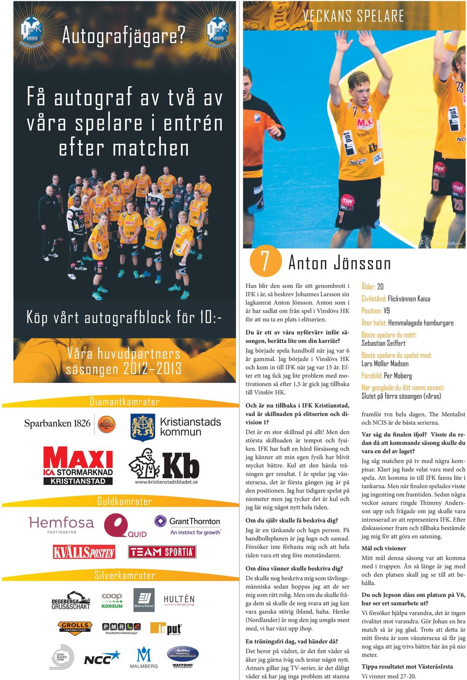 Guldkamrater Silverkamrater www.kristianstadsbladet.se Han blir den som får sitt genombrott i IFK i år, så beskrev Johannes Larsson sin lagkamrat Anton Jönsson.