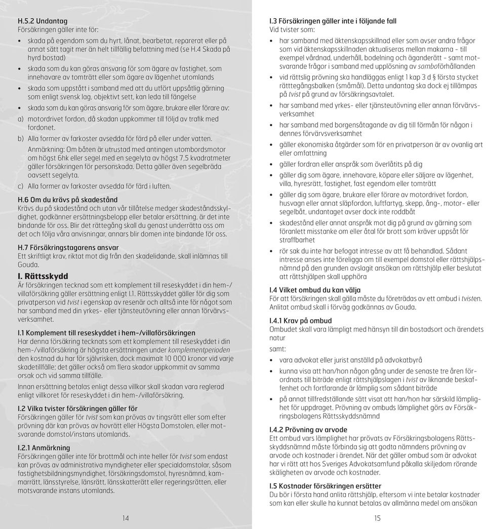 uppsåtlig gärning som enligt svensk lag, objektivt sett, kan leda till fängelse skada som du kan göras ansvarig för som ägare, brukare eller förare av: a) motordrivet fordon, då skadan uppkommer till