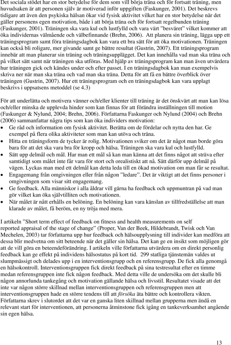 träning (Faskunger, 2001). Träningen ska vara kul och lustfylld och vara värt besväret vilket kommer att öka individernas välmående och välbefinnande (Brehn, 2006).