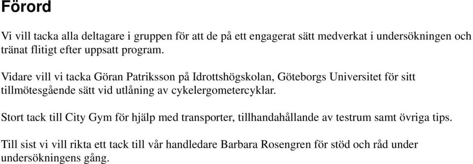 Vidare vill vi tacka Göran Patriksson på Idrottshögskolan, Göteborgs Universitet för sitt tillmötesgående sätt vid utlåning av