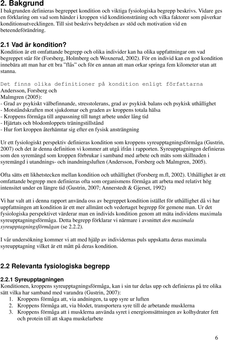 Till sist beskrivs betydelsen av stöd och motivation vid en beteendeförändring. 2.1 Vad är kondition?