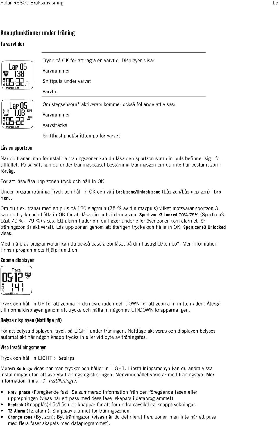 du tränar utan förinställda träningszoner kan du låsa den sportzon som din puls befinner sig i för tillfället.