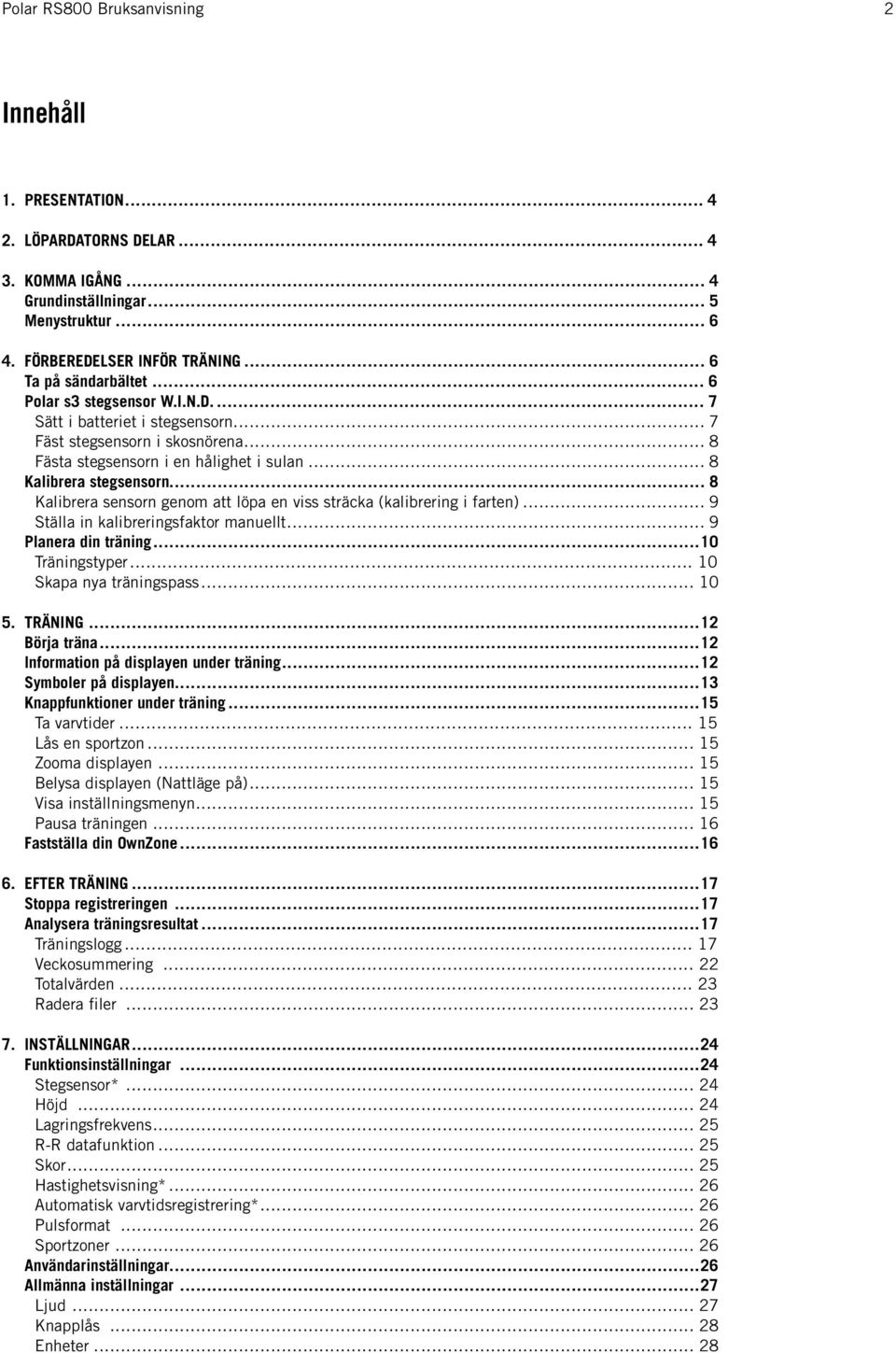 .. 8 Kalibrera sensorn genom att löpa en viss sträcka (kalibrering i farten)... 9 Ställa in kalibreringsfaktor manuellt... 9 Planera din träning...10 Träningstyper... 10 Skapa nya träningspass... 10 5.