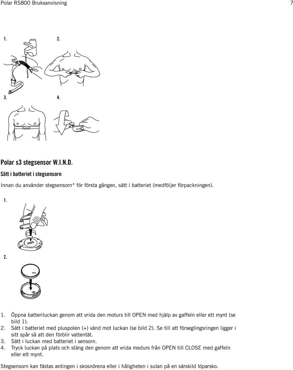 Sätt i batteriet med pluspolen (+) vänd mot luckan (se bild 2). Se till att förseglingsringen ligger i sitt spår så att den förblir vattentät.