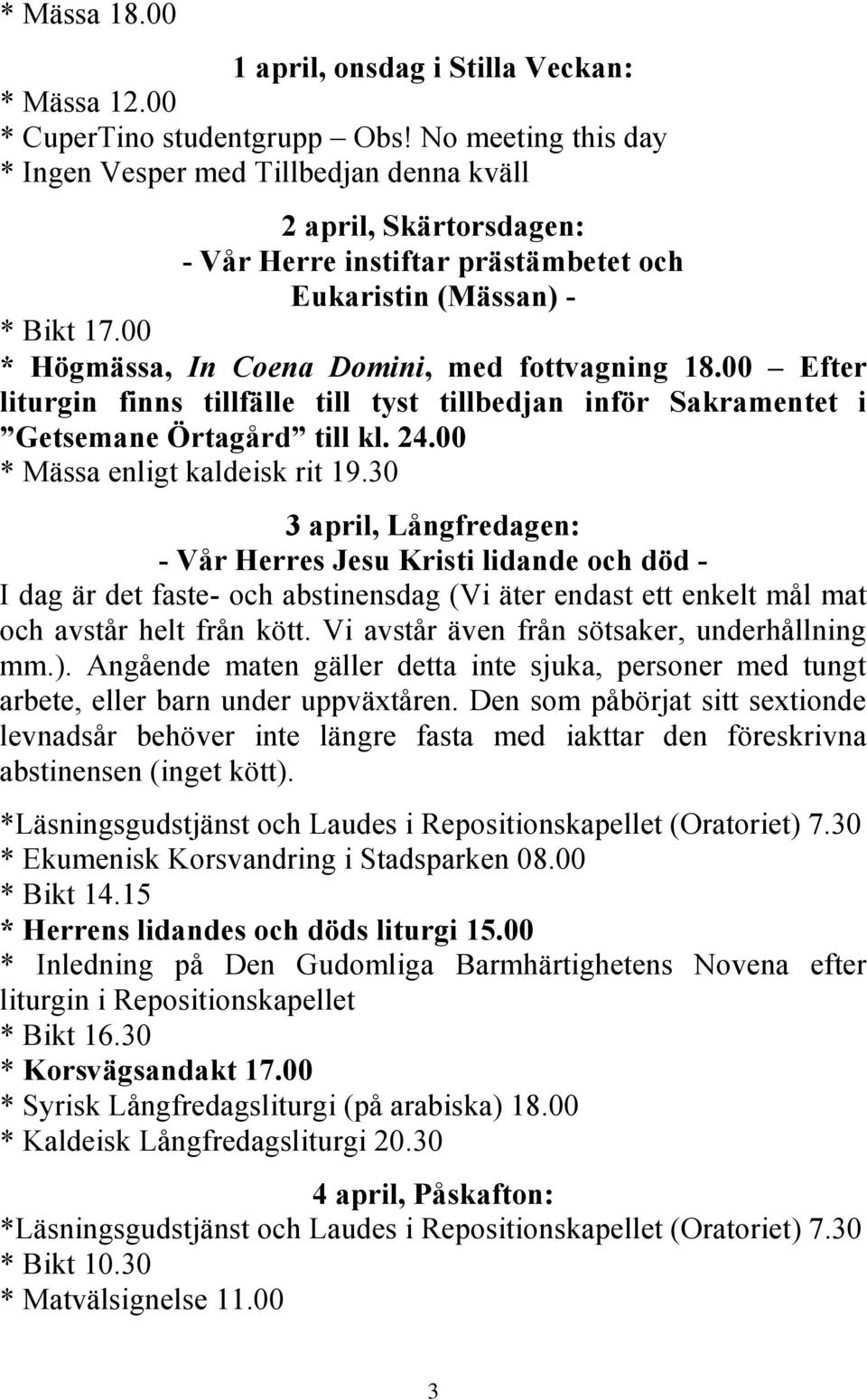 00 * Högmässa, In Coena Domini, med fottvagning 18.00 Efter liturgin finns tillfälle till tyst tillbedjan inför Sakramentet i Getsemane Örtagård till kl. 24.00 * Mässa enligt kaldeisk rit 19.