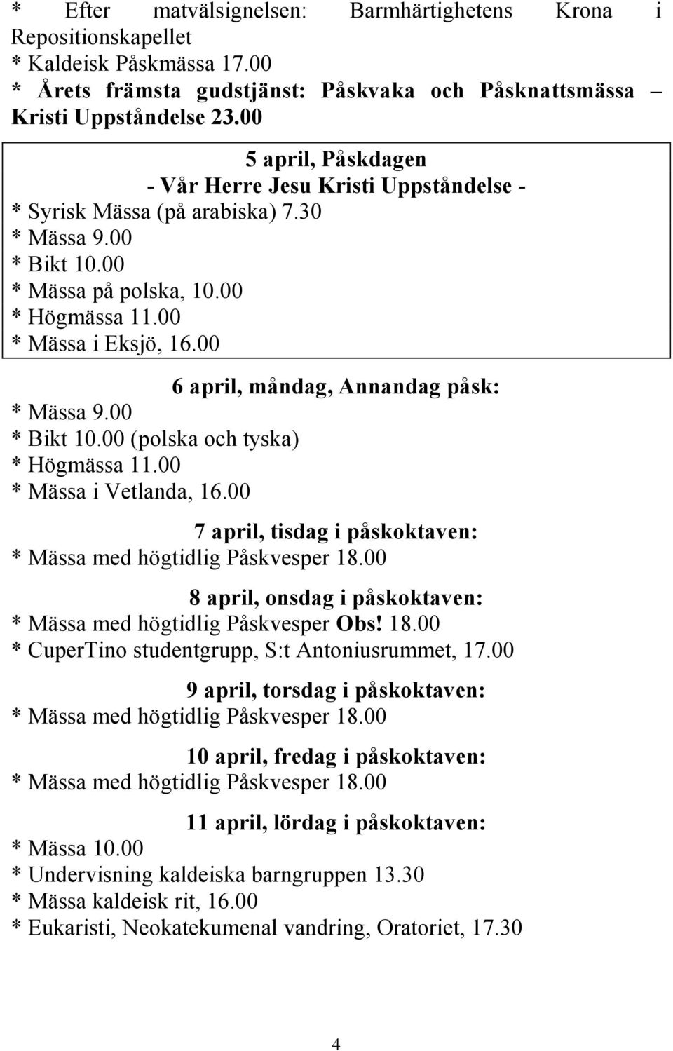 00 6 april, måndag, Annandag påsk: * Mässa 9.00 * Bikt 10.00 (polska och tyska) * Högmässa 11.00 * Mässa i Vetlanda, 16.00 7 april, tisdag i påskoktaven: * Mässa med högtidlig Påskvesper 18.