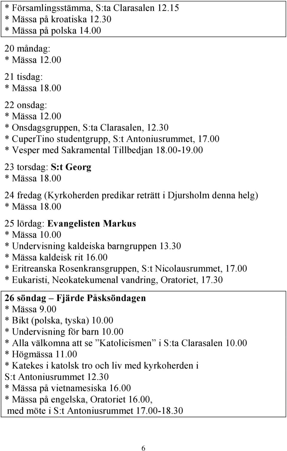 00 23 torsdag: S:t Georg 24 fredag (Kyrkoherden predikar reträtt i Djursholm denna helg) 25 lördag: Evangelisten Markus * Mässa 10.00 * Undervisning kaldeiska barngruppen 13.