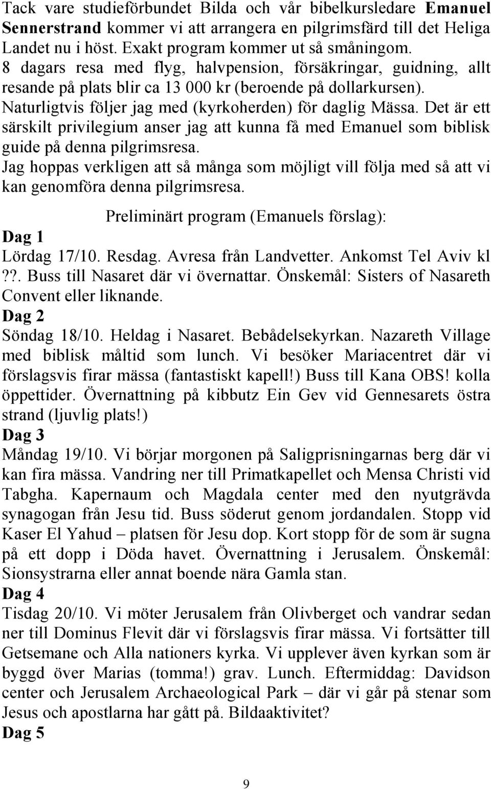 Det är ett särskilt privilegium anser jag att kunna få med Emanuel som biblisk guide på denna pilgrimsresa.