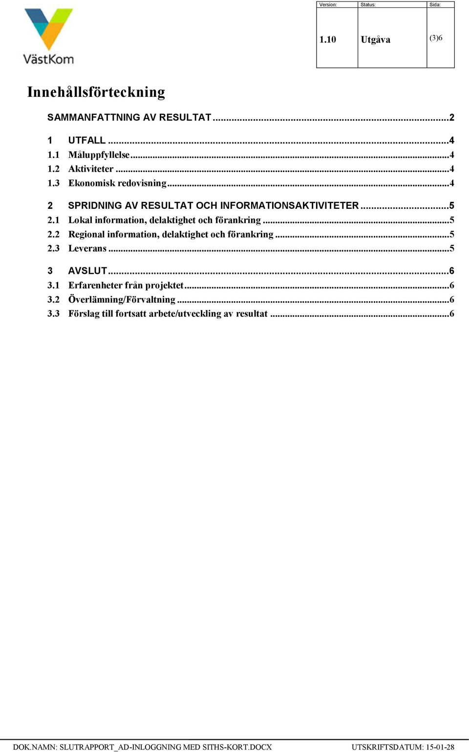 1 Lokal information, delaktighet och förankring... 5 2.2 Regional information, delaktighet och förankring... 5 2.3 Leverans.