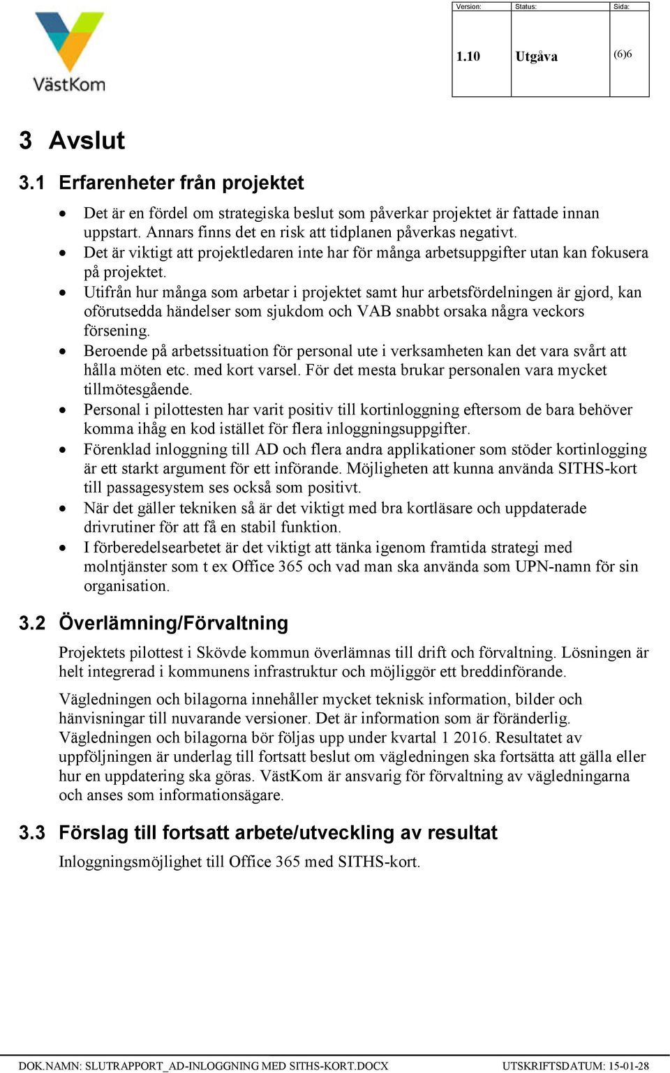 Utifrån hur många som arbetar i projektet samt hur arbetsfördelningen är gjord, kan oförutsedda händelser som sjukdom och VAB snabbt orsaka några veckors försening.