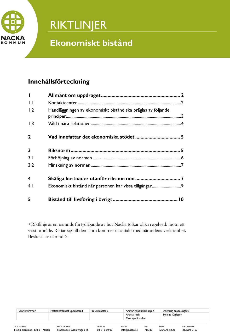 Skäliga kostnader utanför riksnormen... 7 4.1 Ekonomiskt bistånd när personen har vissa tillgångar... 9 5 Bistånd till livsföring i övrigt.