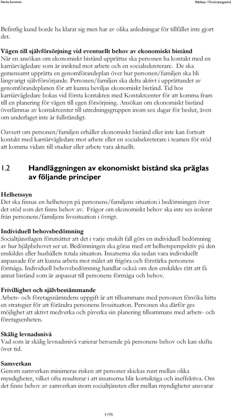 socialsekreterare. De ska gemensamt upprätta en genomförandeplan över hur personen/familjen ska bli långvarigt självförsörjande.