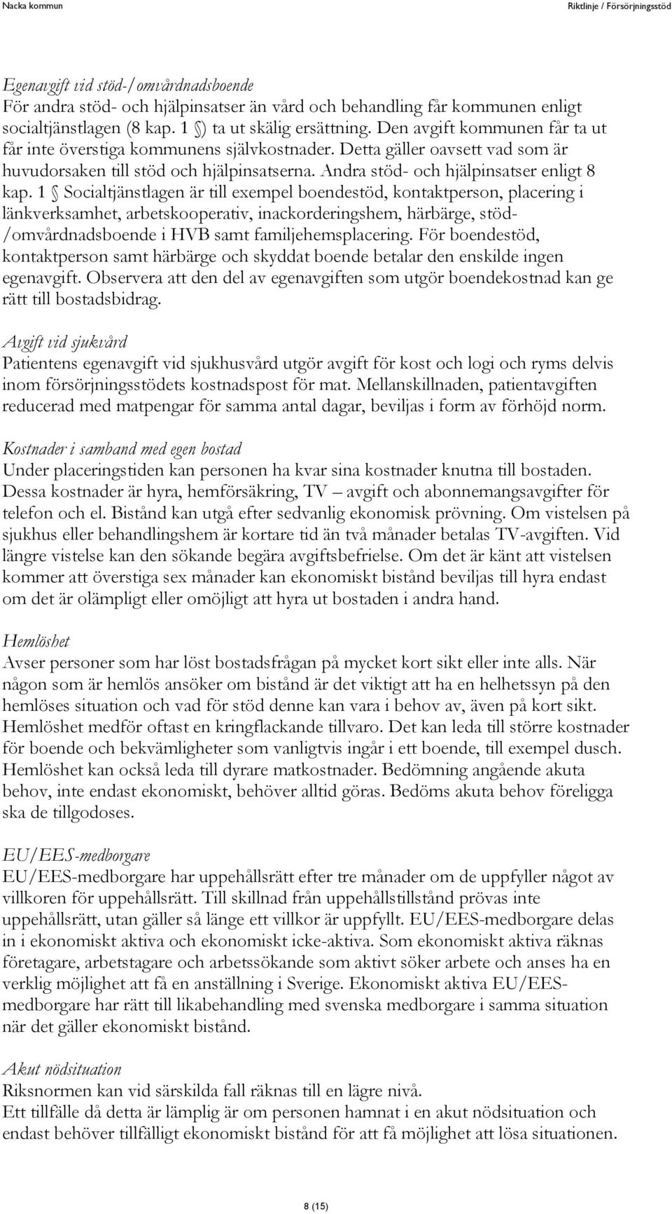 1 Socialtjänstlagen är till exempel boendestöd, kontaktperson, placering i länkverksamhet, arbetskooperativ, inackorderingshem, härbärge, stöd- /omvårdnadsboende i HVB samt familjehemsplacering.