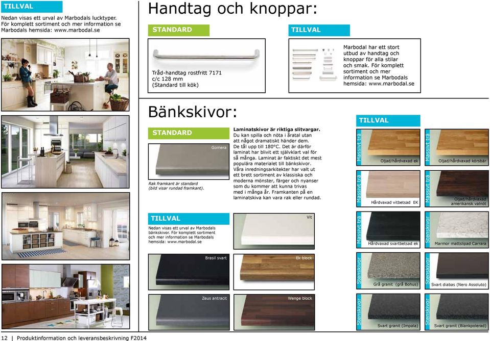 För komplett sortiment och mer information se Marbodals hemsida: www.marbodal.se Bänkskivor: Rak framkant är standard (bild visar rundad framkant). Gomera Laminatskivor är riktiga slitvargar.