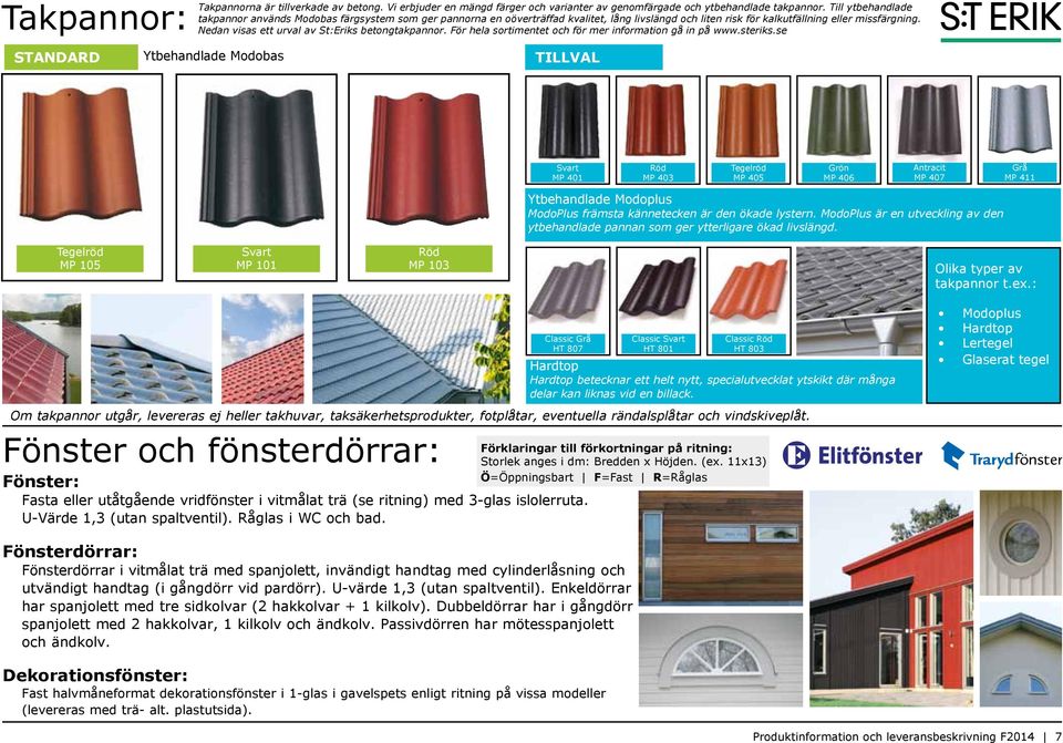 Nedan visas ett urval av St:Eriks betongtakpannor. För hela sortimentet och för mer information gå in på www.steriks.