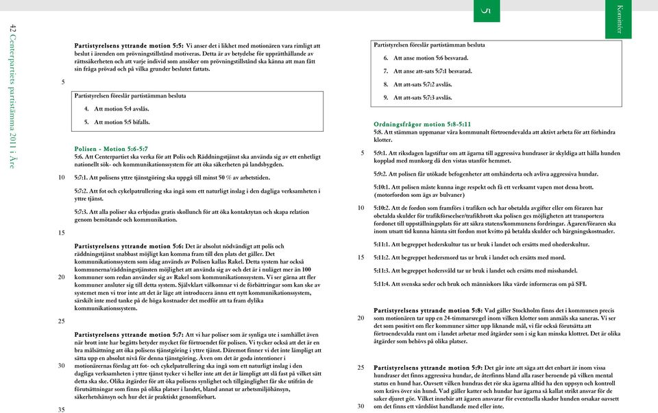 Att motion :4 avslås.. Att motion : bifalls. Polisen - Motion :6-:7 :6.