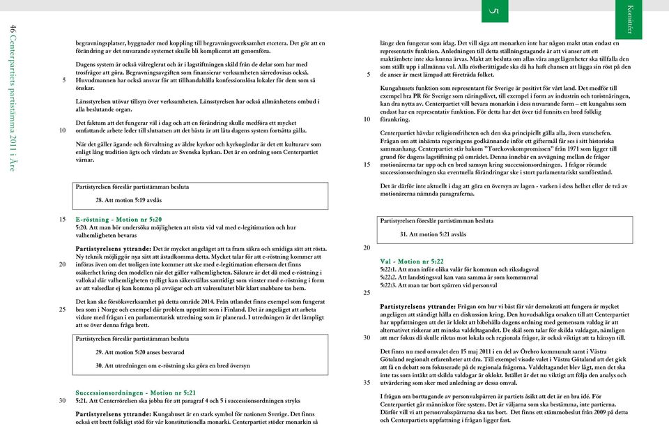 Dagens system är också välreglerat och är i lagstiftningen skild från de delar som har med trosfrågor att göra. Begravningsavgiften som finansierar verksamheten särredovisas också.