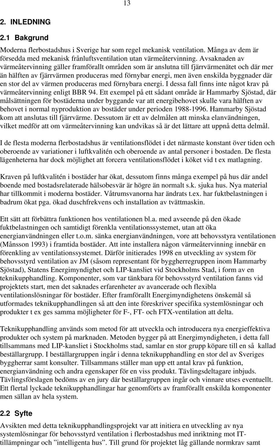 stor del av värmen produceras med förnybara energi. I dessa fall finns inte något krav på värmeåtervinning enligt BBR 94.