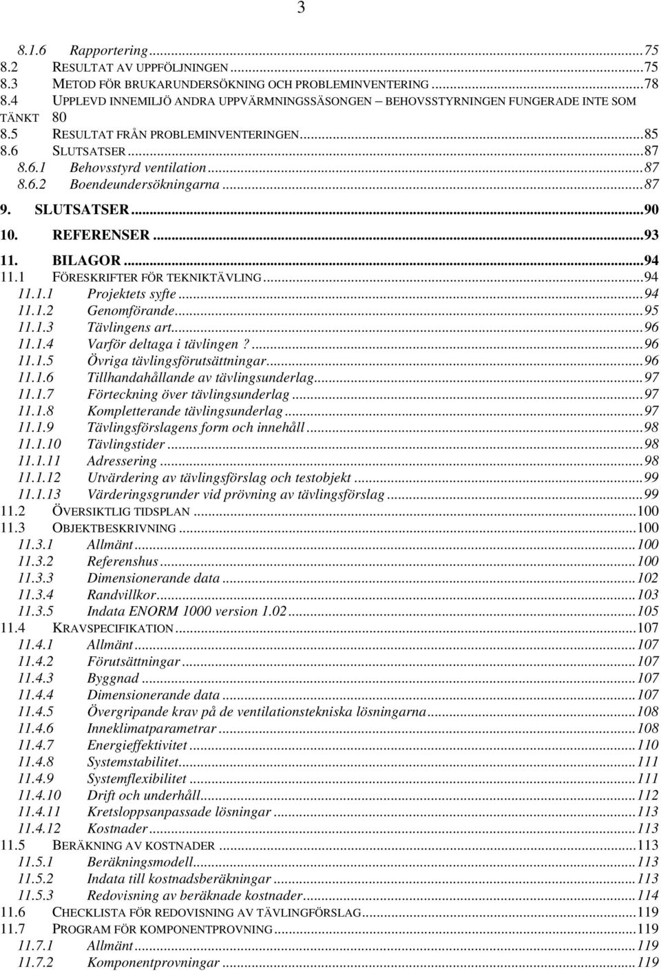 ..87 9. SLUTSATSER...90 10. REFERENSER...93 11. BILAGOR...94 11.1 FÖRESKRIFTER FÖR TEKNIKTÄVLING...94 11.1.1 Projektets syfte...94 11.1.2 Genomförande...95 11.1.3 Tävlingens art...96 11.1.4 Varför deltaga i tävlingen?