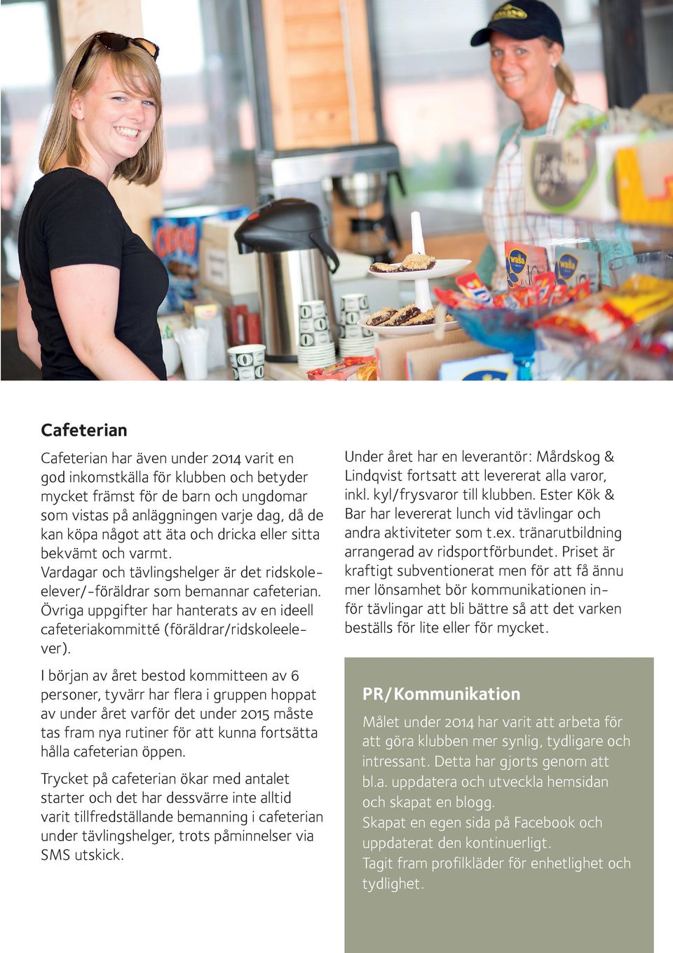 Övriga uppgifter har hanterats av en ideell cafeteriakommitté (föräldrar/ridskoleelever).