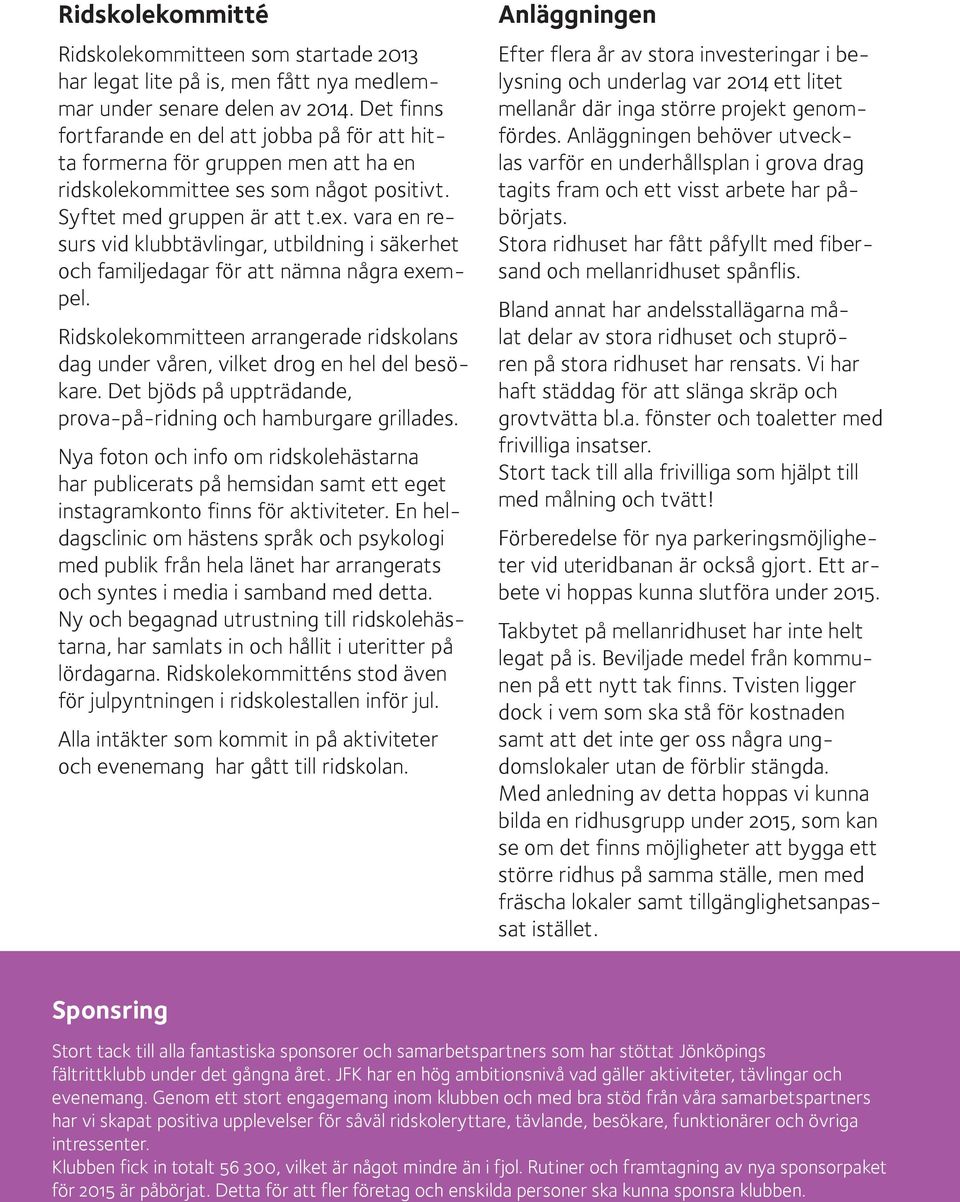 vara en resurs vid klubbtävlingar, utbildning i säkerhet och familjedagar för att nämna några exempel. Ridskolekommitteen arrangerade ridskolans dag under våren, vilket drog en hel del besökare.
