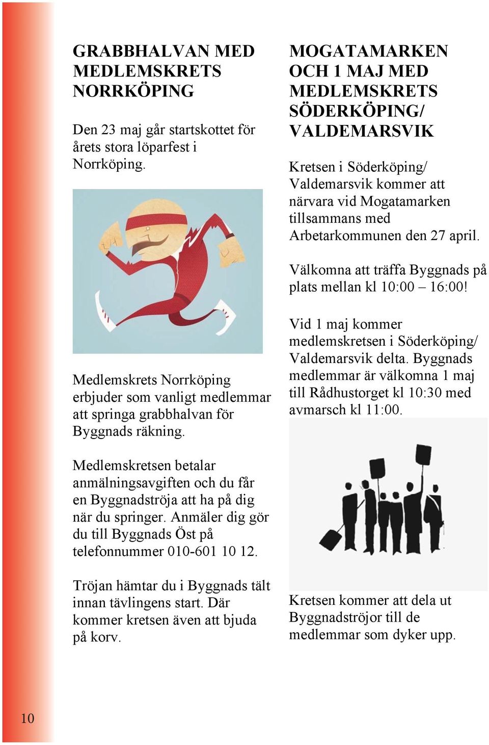 Välkomna att träffa Byggnads på plats mellan kl 10:00 16:00! Medlemskrets Norrköping erbjuder som vanligt medlemmar att springa grabbhalvan för Byggnads räkning.
