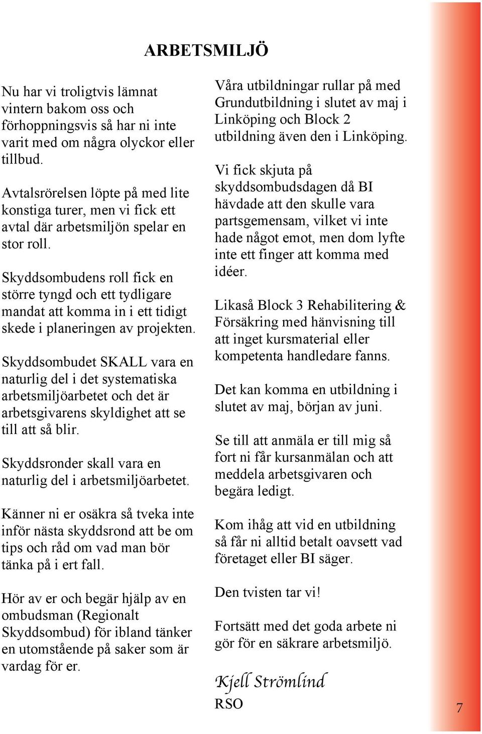 Skyddsombudens roll fick en större tyngd och ett tydligare mandat att komma in i ett tidigt skede i planeringen av projekten.