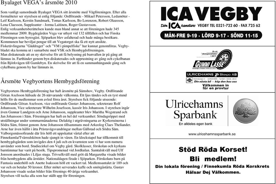 Suppleanter - Jorma Laitinen, Roger Gustavsson. Enlig verksamhetsberättelsen kunde man bland annat se att föreningen hade 345 medlemmar 2009.