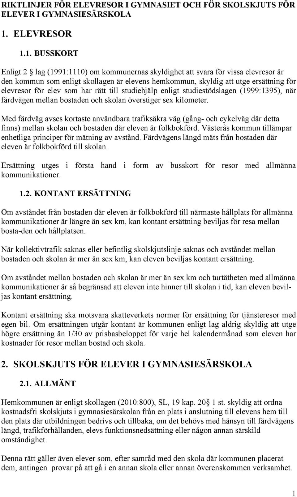 1. BUSSKORT Enligt 2 lag (1991:1110) om kommunernas skyldighet att svara för vissa elevresor är den kommun som enligt skollagen är elevens hemkommun, skyldig att utge ersättning för elevresor för