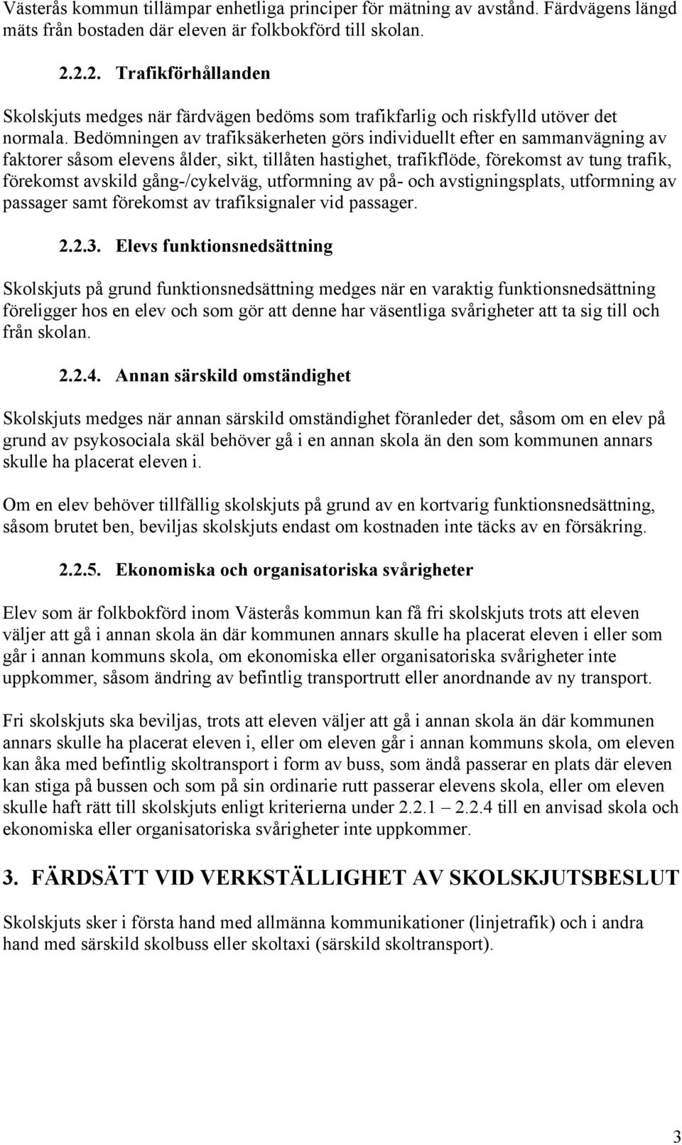 Bedömningen av trafiksäkerheten görs individuellt efter en sammanvägning av faktorer såsom elevens ålder, sikt, tillåten hastighet, trafikflöde, förekomst av tung trafik, förekomst avskild