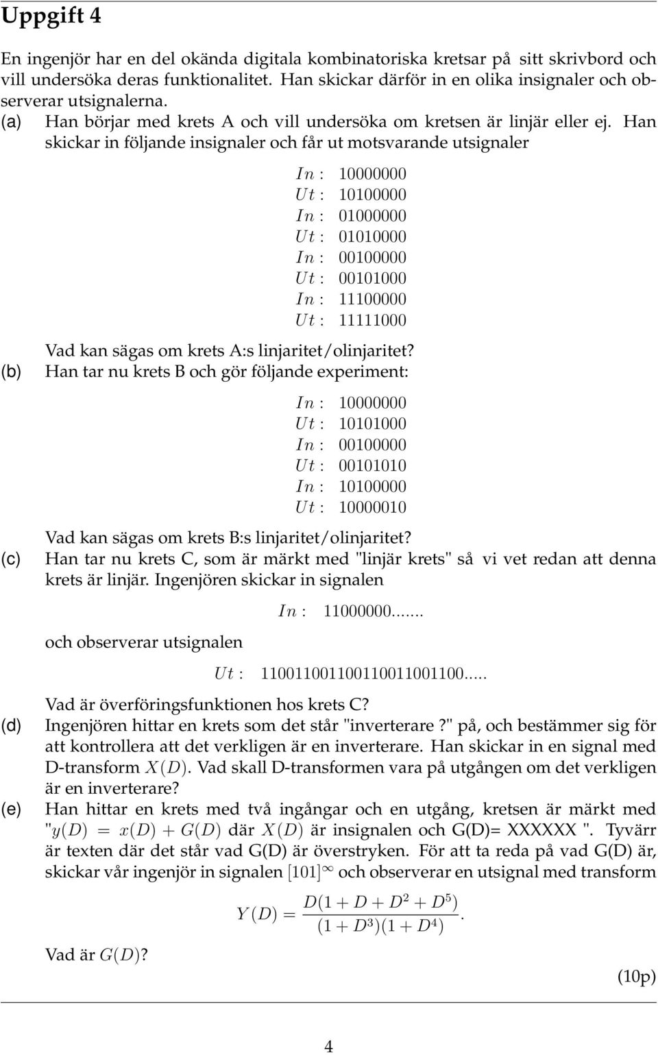 Han skickar in följande insignaler och får ut motsvarande utsignaler (b) (c) (d) (e) In : 10000000 Ut : 10100000 In : 01000000 Ut : 01010000 In : 00100000 Ut : 00101000 In : 11100000 Ut : 11111000