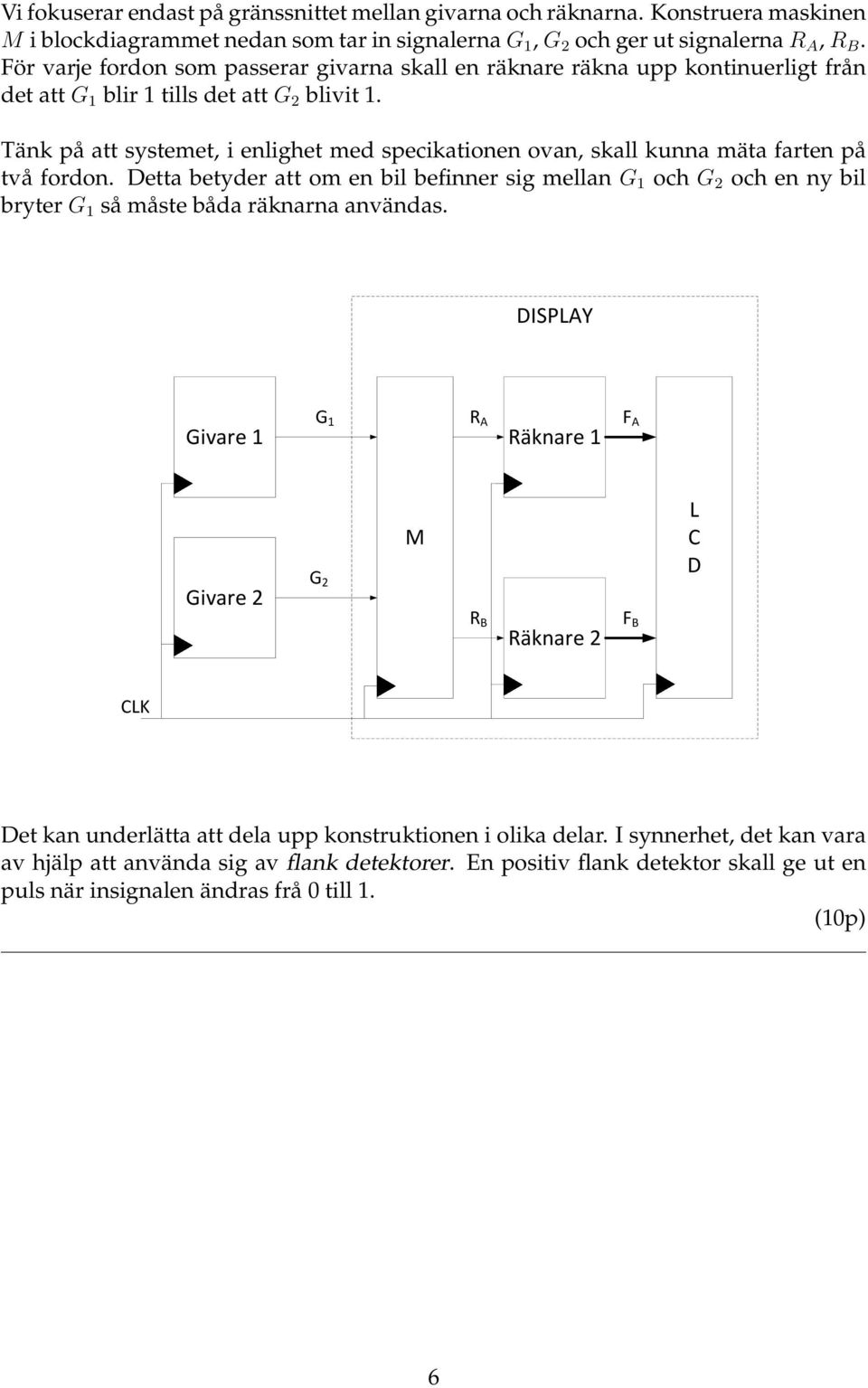 Tänk på att systemet, i enlighet med specikationen ovan, skall kunna mäta farten på två fordon.