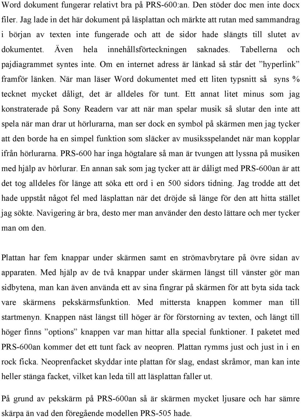 Även hela innehållsförteckningen saknades. Tabellerna och pajdiagrammet syntes inte. Om en internet adress är länkad så står det hyperlink framför länken.