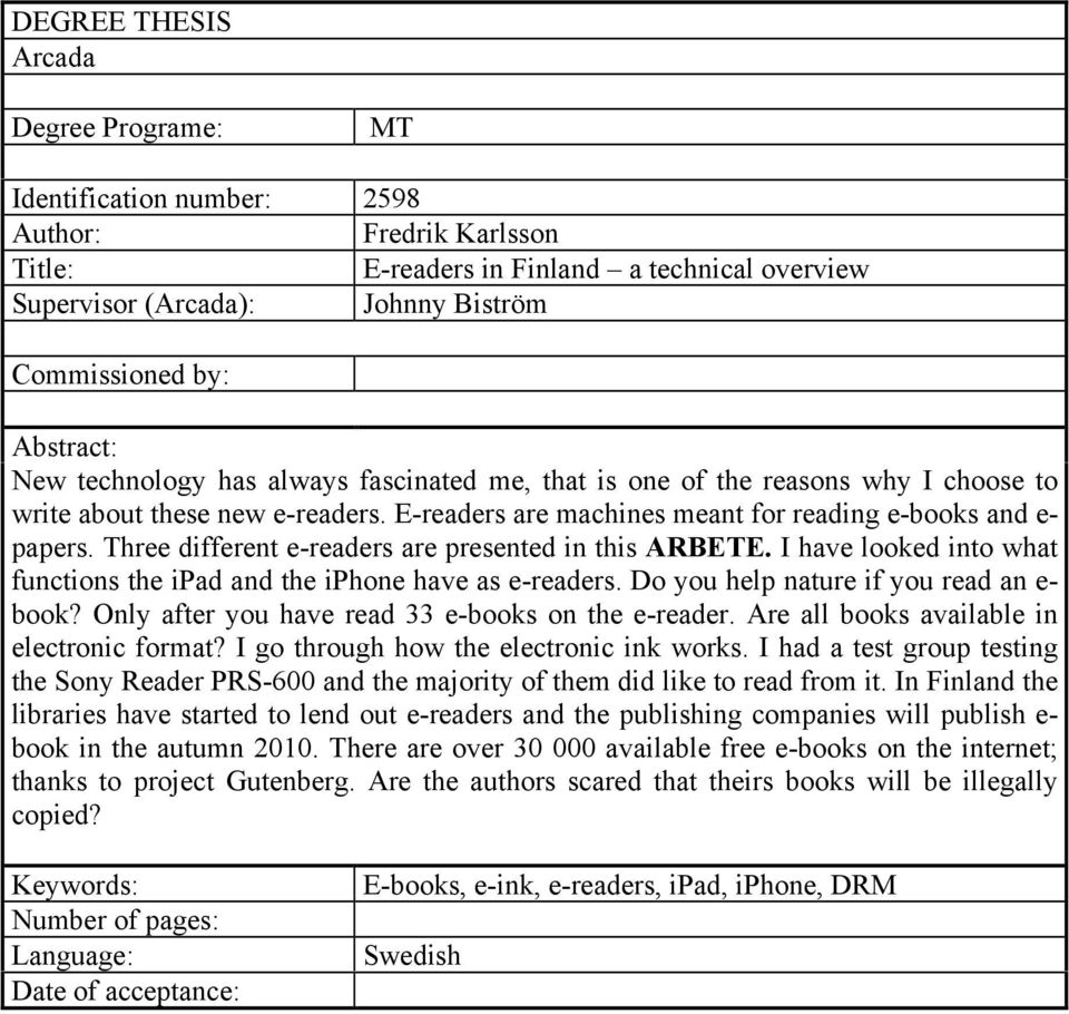 Three different e-readers are presented in this ARBETE. I have looked into what functions the ipad and the iphone have as e-readers. Do you help nature if you read an e- book?