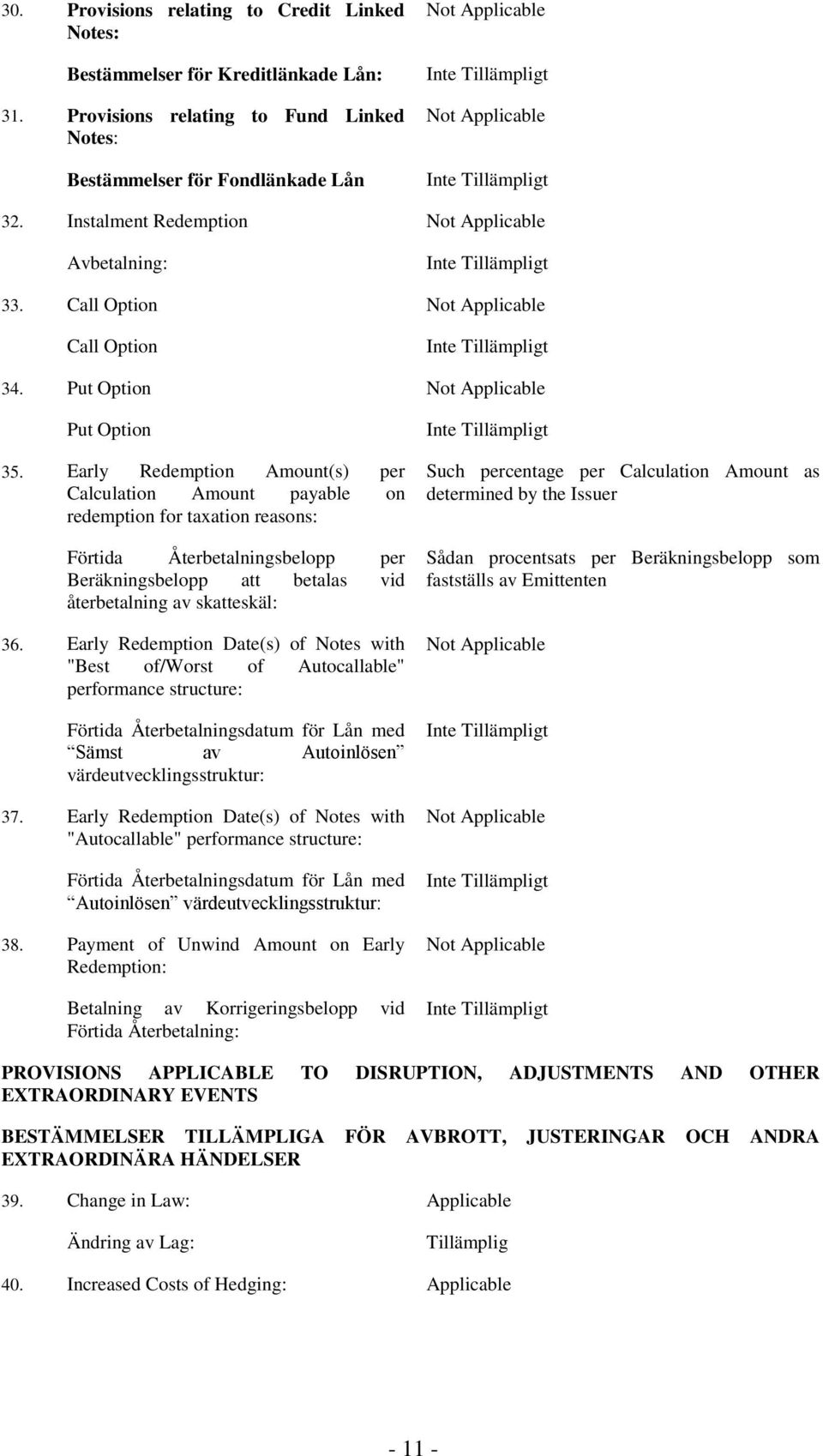 Early Redemption Amount(s) per Calculation Amount payable on redemption for taxation reasons: Förtida Återbetalningsbelopp per Beräkningsbelopp att betalas vid återbetalning av skatteskäl: 36.