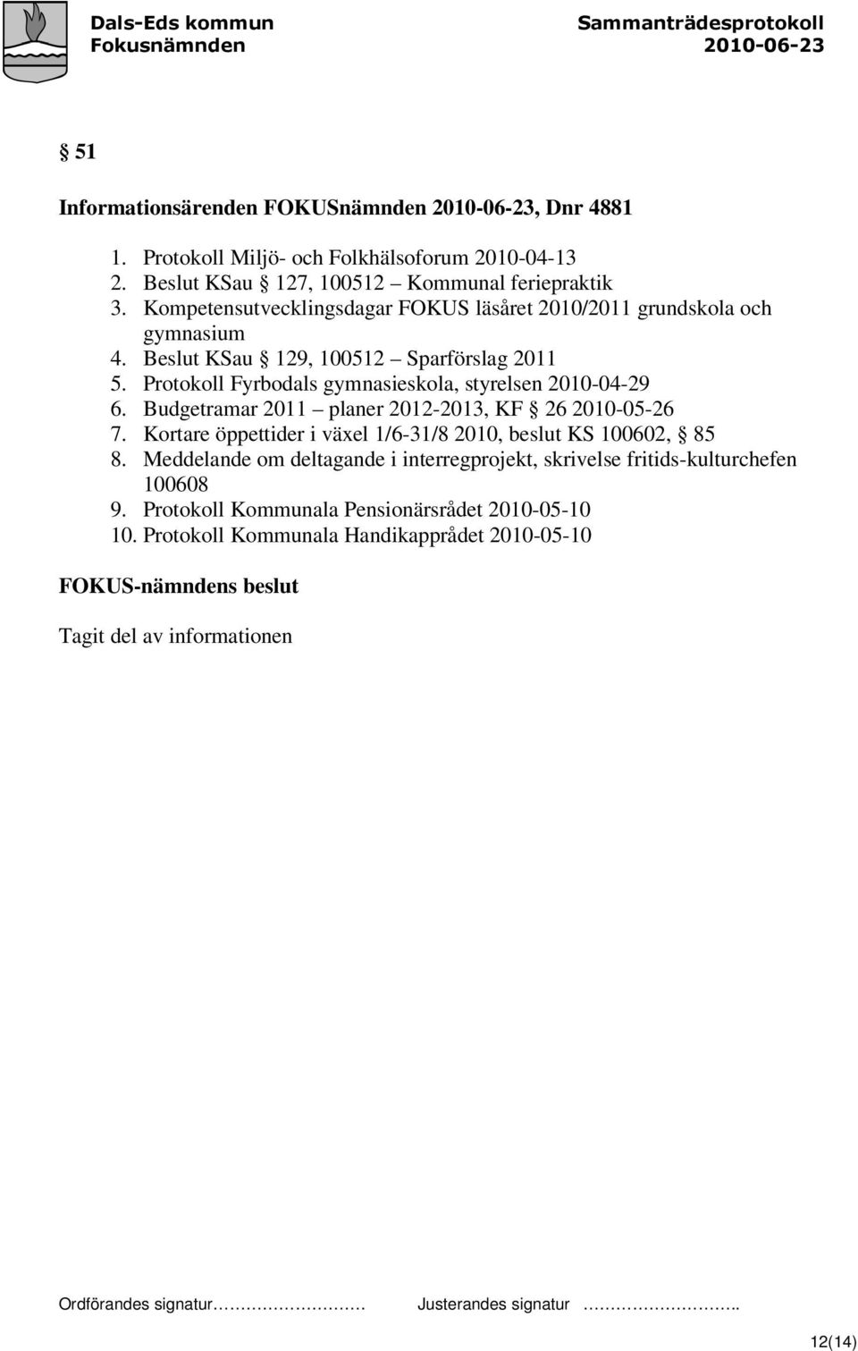 Protokoll Fyrbodals gymnasieskola, styrelsen 2010-04-29 6. Budgetramar 2011 planer 2012-2013, KF 26 2010-05-26 7.