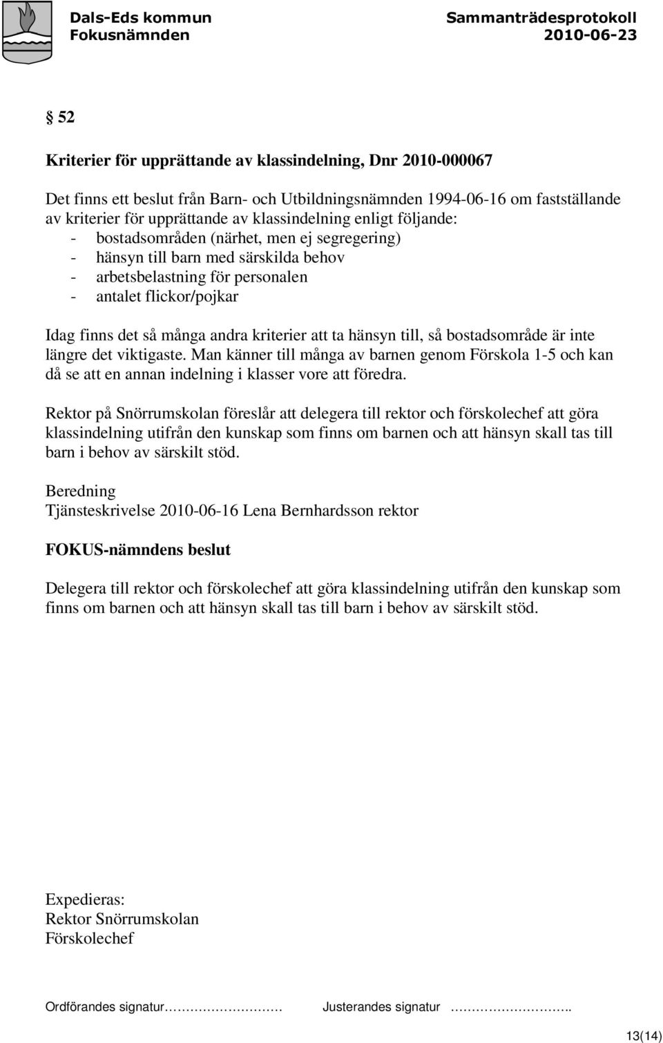 kriterier att ta hänsyn till, så bostadsområde är inte längre det viktigaste. Man känner till många av barnen genom Förskola 1-5 och kan då se att en annan indelning i klasser vore att föredra.