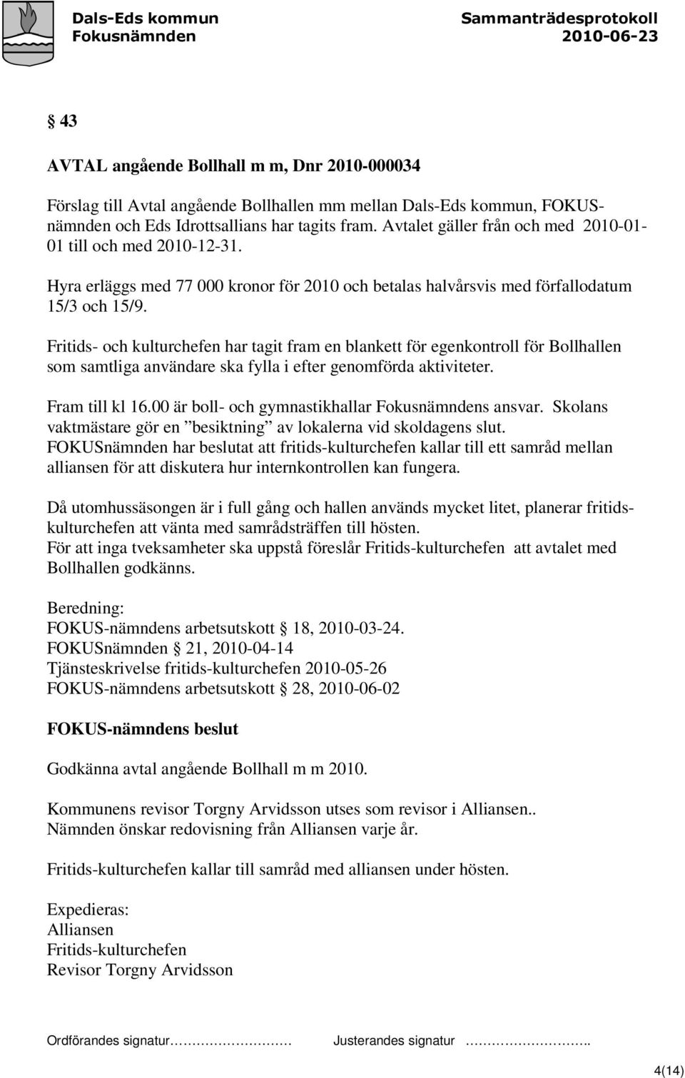 Fritids- och kulturchefen har tagit fram en blankett för egenkontroll för Bollhallen som samtliga användare ska fylla i efter genomförda aktiviteter. Fram till kl 16.