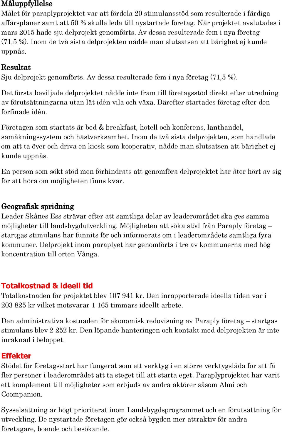 Resultat Sju delprojekt genomförts. Av dessa resulterade fem i nya företag (71,5 %).