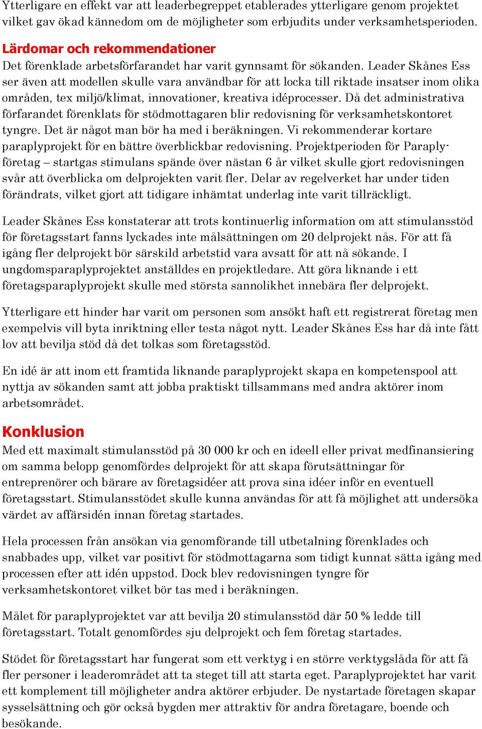 Leader Skånes Ess ser även att modellen skulle vara användbar för att locka till riktade insatser inom olika områden, tex miljö/klimat, innovationer, kreativa idéprocesser.