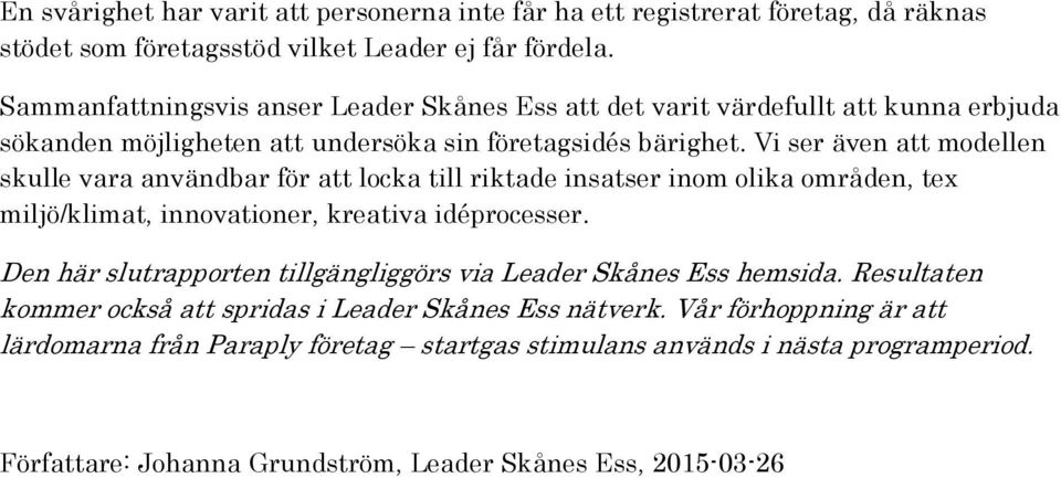 Vi ser även att modellen skulle vara användbar för att locka till riktade insatser inom olika områden, tex miljö/klimat, innovationer, kreativa idéprocesser.