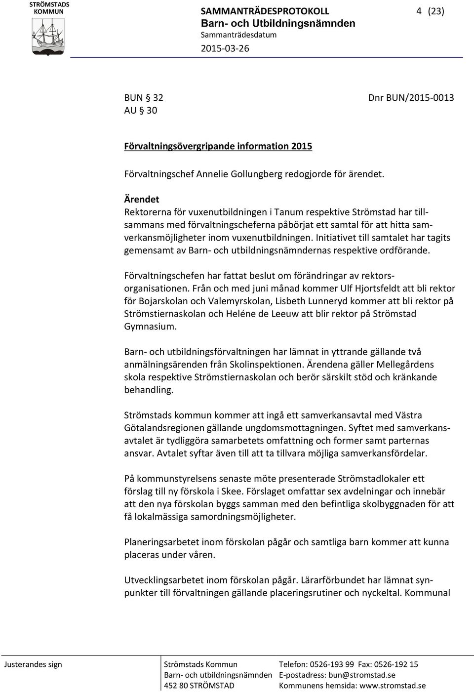 Initiativet till samtalet har tagits gemensamt av Barn och utbildningsnämndernas respektive ordförande. Förvaltningschefen har fattat beslut om förändringar av rektorsorganisationen.